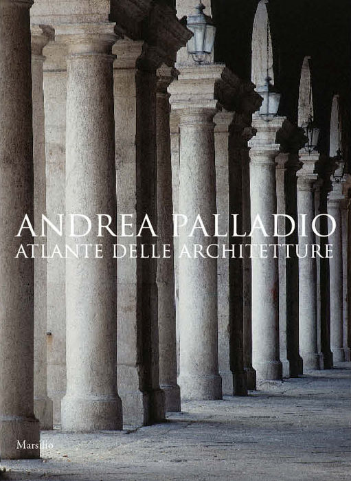 Andrea Palladio. Atlante delle architetture Andrea Palladio. Atlante delle architetture