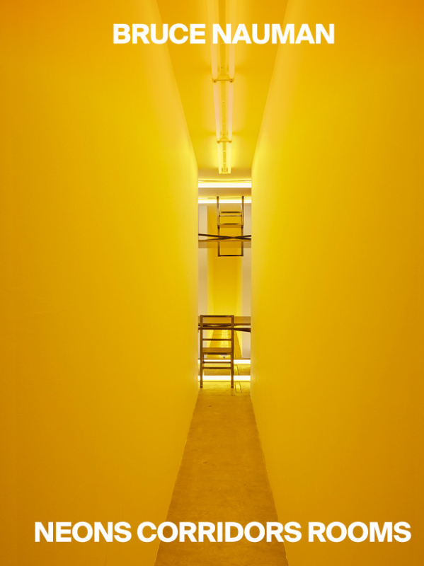 Bruce Nauman
Neons Corridors Rooms